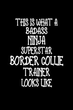 Paperback This Is What A Badass Ninja Superstar Border Collie Trainer Looks Like: Border Collie Training Log Book gifts. Best Dog Trainer Log Book gifts For Dog Book