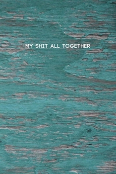 My Shit All Together: Funny College Ruled Composition Notebook w/ Blue Green Paint Color on Wood Background Design Gift