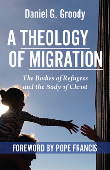Paperback A Theology of Migration: The Bodies of Refugees and the Body of Christ Book