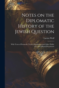 Paperback Notes on the Diplomatic History of the Jewish Question; With Texts of Protocols, Treaty Stipulations and Other Public Acts and Official Documents Book