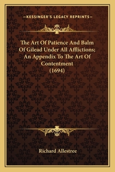 Paperback The Art Of Patience And Balm Of Gilead Under All Afflictions; An Appendix To The Art Of Contentment (1694) Book