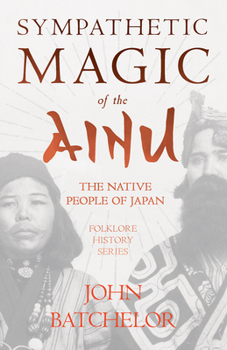 Hardcover Sympathetic Magic of the Ainu - The Native People of Japan (Folklore History Series) Book
