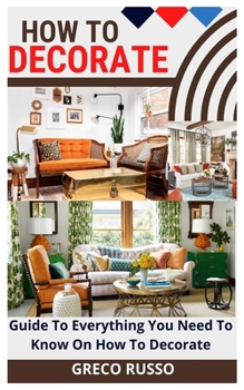 Paperback How to Decorate: Guide To Everything You Need To Know On How To Decorate Book