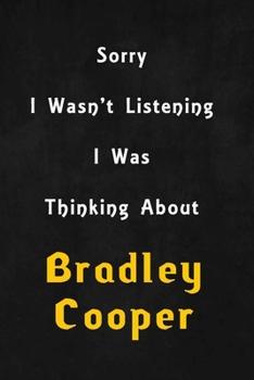 Sorry I wasn't listening, I was thinking about Bradley Cooper: 6x9 inch lined Notebook/Journal/Diary perfect gift for all men, women, boys and girls who are fans of films, series and Tv shows ...