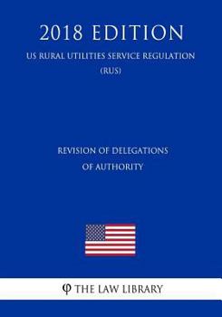 Paperback Revision of Delegations of Authority (Us Rural Utilities Service Regulation) (Rus) (2018 Edition) Book