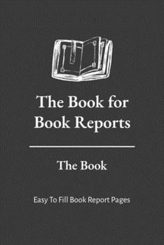 Paperback The Book for Book Reports The Book: Easy To Fill Book Report Pages Great for laying out or Keeping Book Reports. Perfect for Home School, Middle Schoo Book