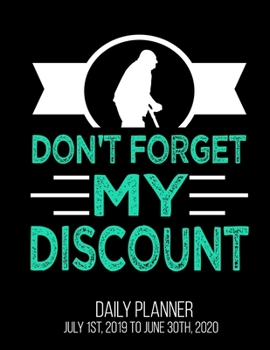 Don't Forget My Discount Daily Planner July 1st, 2019 To June 30th, 2020: Funny Senior Grandpa Retirement 60th 50th Birthday Daily Planner