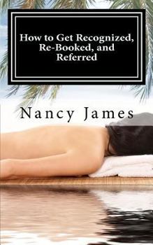 Paperback How to Get Recognized, Re-Booked, and Referred: A Demystified Guide to Marketing Your Massage Practice Book