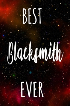 Best Blacksmith Ever: The perfect gift for the professional in your life - Funny 119 page lined journal!