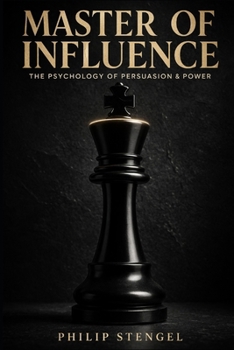 Master of Influence: The Psychology of Persuasion & Power