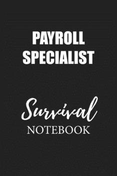 Payroll Specialist Survival Notebook: Small Undated Weekly Planner for Work and Personal Everyday Use Habit Tracker Password Logbook Music Review Playlist Diary Journal
