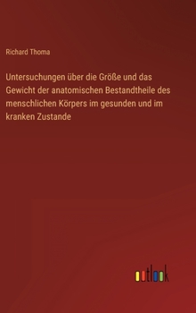 Untersuchungen über die Größe und das Gewicht der anatomischen Bestandtheile des menschlichen Körpers im gesunden und im kranken Zustande