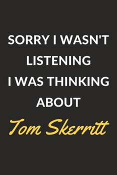 Paperback Sorry I Wasn't Listening I Was Thinking About Tom Skerritt: Tom Skerritt Journal Notebook to Write Down Things, Take Notes, Record Plans or Keep Track Book