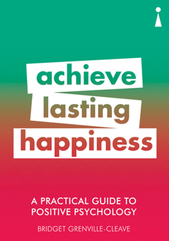 A Practical Guide to Positive Psychology: Achieve Lasting Happiness - Book  of the Introducing: The Practical Guides