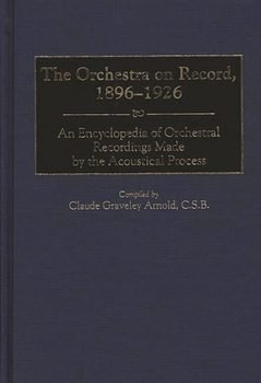 The Orchestra On Record, 1896 1926: An Encyclopedia Of Orchestral Recordings Made By The Acoustical Process
