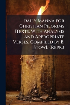 Paperback Daily Manna for Christian Pilgrims [Texts, With Analysis and Appropriate Verses. Compiled by B. Stow]. (Repr.) Book
