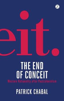 Hardcover The End of Conceit: Western Rationality After Postcolonialism Book