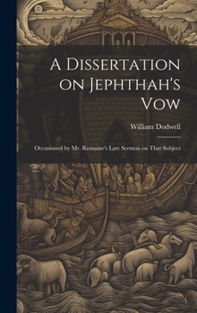 Hardcover A Dissertation on Jephthah's Vow: Occasioned by Mr. Romaine's Late Sermon on That Subject Book