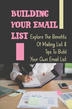 Paperback Building Your Email List: Explore The Benefits Of Mailing List & Tips To Build Your Own Email List: List Building Book