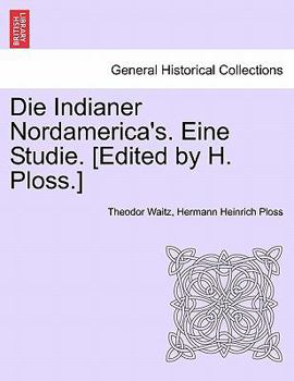 Die Indianer Nordamerica's. Eine Studie. [Edited by H. Ploss.]