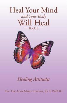 Paperback Heal Your Mind and Your Body Will Heal: Book 5 Healing Attitudes Book