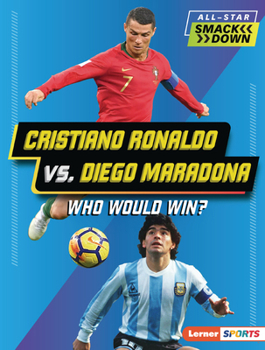 Cristiano Ronaldo vs. Diego Maradona: Who Would Win? (All-Star Smackdown (Lerner ™ Sports))