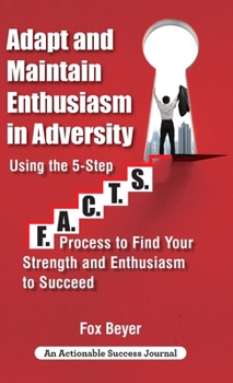 Hardcover Adapt And Maintain Enthusiasm In Adversity: Using The 5-Step F.A.C.TS. Process To Find Your Strength And Enthusiasm To Succeed Book