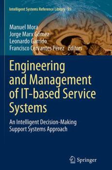 Engineering and Management of IT-based Service Systems: An Intelligent Decision-Making Support Systems Approach (Intelligent Systems Reference Library, 55)