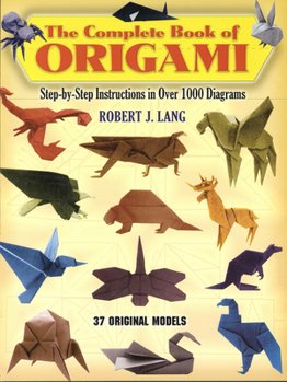 Paperback The Complete Book of Origami: Step-By-Step Instructions in Over 1000 Diagrams/37 Original Models Book