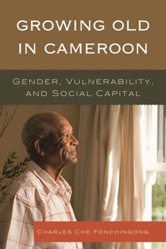Growing Old in Cameroon: Gender, Vulnerability, and Social Capital