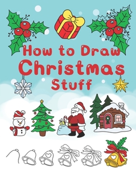 Paperback How To Draw Christmas Stuff: Step by Step Easy and Fun to learn Drawing and Creating Your Own Beautiful Christmas Coloring Book and Christmas Cards Book