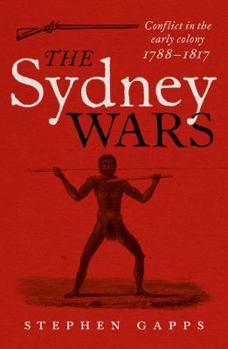 Paperback The Sydney Wars: Conflict in the Early Colony, 1788-1817 Book