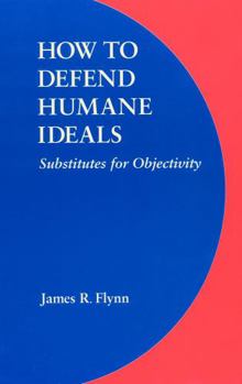 Hardcover How to Defend Humane Ideals: Substitutes for Objectivity Book