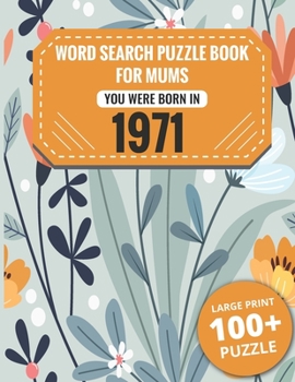 Born In 1971: Word Search Book For Mums: Large Print 100+ Word Search Puzzles Book Gift For Senior Women Mums And Grandma One Puzzle Per Page (2300+ Random Words) Vol.52