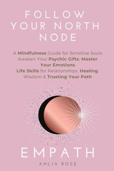 Paperback EMPATH Follow Your North Node: Follow Your North Node: A Mindfulness Guide for Sensitive Souls. Awaken Your Psychic Gifts, Master Your Emotions. Life Book