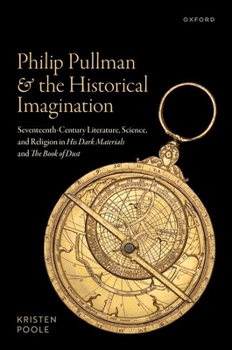 Hardcover Philip Pullman and the Historical Imagination: Seventeenth-Century Literature, Science, and Religion in His Dark Materials and the Book of Dust Book