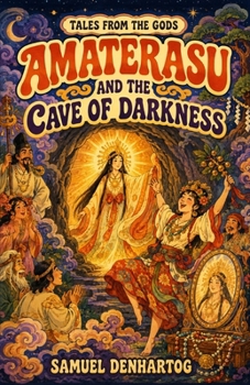 Amaterasu and the Cave of Darkness: Tales from the Gods