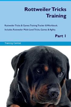 Paperback Rottweiler Tricks Training Rottweiler Tricks & Games Training Tracker & Workbook. Includes: Rottweiler Multi-Level Tricks, Games & Agility. Part 1 Book