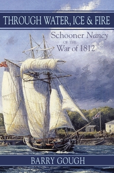 Paperback Through Water, Ice & Fire: Schooner Nancy of the War of 1812 Book