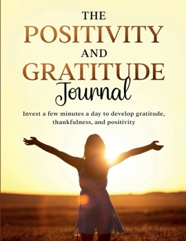 Paperback The Positivity and Gratitude Journal: Invest a few minutes a day to develop gratitude, thankfulness, and positivity Book