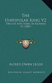 The Unpopular King V2: The Life And Times Of Richard III