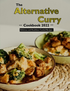 Paperback The Alternative Curry Cookbook 2022: Delicious and Healthiest Curried Recipes Book