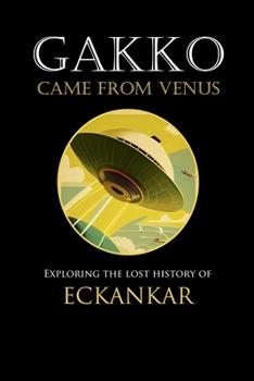 Paperback Gakko Came From Venus: Exploring the Lost History of Eckankar Book