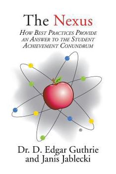 Paperback The Nexus: How Best Practices Provide an Answer to the Student Achievement Conundrum Book