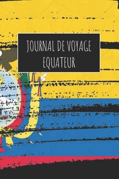 Journal de Voyage Equateur: 6x9 Carnet de voyage I Journal de voyage avec instructions, Checklists et Bucketlists, cadeau parfait pour votre séjour à Equateur et pour chaque voyageur. (French Edition)