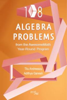 Hardcover 108 Algebra Problems from the Awesomemath Year-Round Program (Xyz Series) Book