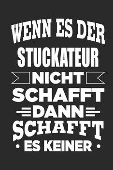Wenn es der Stuckateur nicht schafft, dann schafft es keiner: Notizbuch mit 110 linierten Seiten, als Geschenk, aber auch als Dekoration anwendbar.