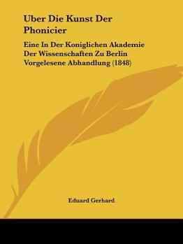 Paperback Uber Die Kunst Der Phonicier: Eine In Der Koniglichen Akademie Der Wissenschaften Zu Berlin Vorgelesene Abhandlung (1848) [German] Book