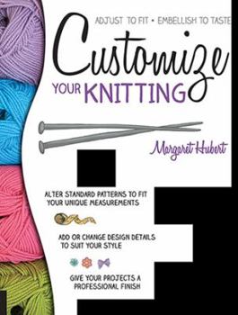 Paperback Customize Your Knitting: Adjust to Fit; Embellish to Taste Book