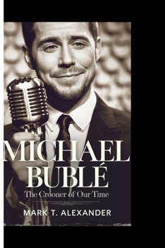 MICHAEL BUBLÉ: The Crooner of Our Time